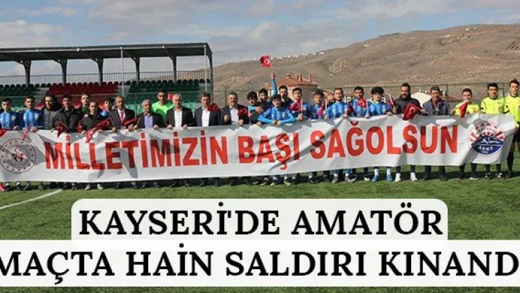 Kayseri'de amatör maçta hain saldırı kınandı