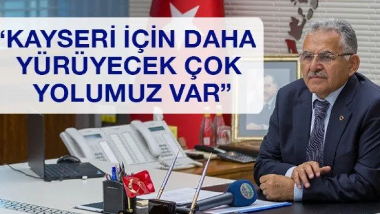 'Kayseri için daha yürüyecek çok yolumuz var'