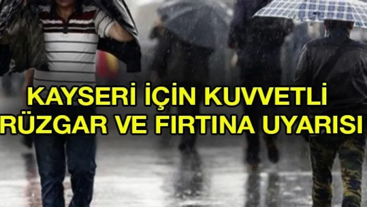 Kayseri için kuvvetli rüzgar ve fırtına uyarısı