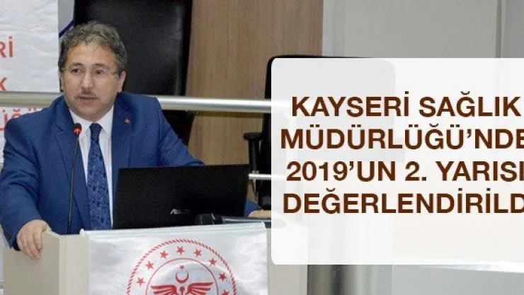 Kayseri Sağlık Müdürlüğü'nde 2019'un 2. Yarısı Değerlendirildi