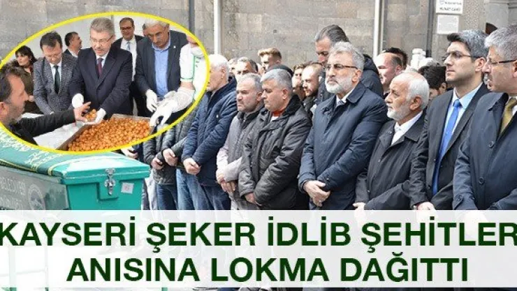 Kayseri Şeker İdlib Şehitleri anısına lokma dağıttı