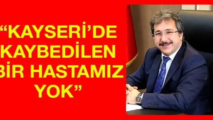 'Kayseri'de kaybedilen bir hastamız yok'