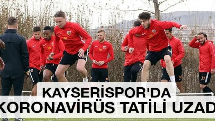 Kayserispor'da koronavirüs tatili uzadı