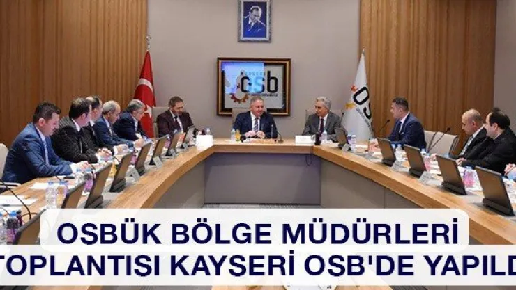 OSBÜK Bölge Müdürleri Toplantısı Kayseri OSB'de yapıldı