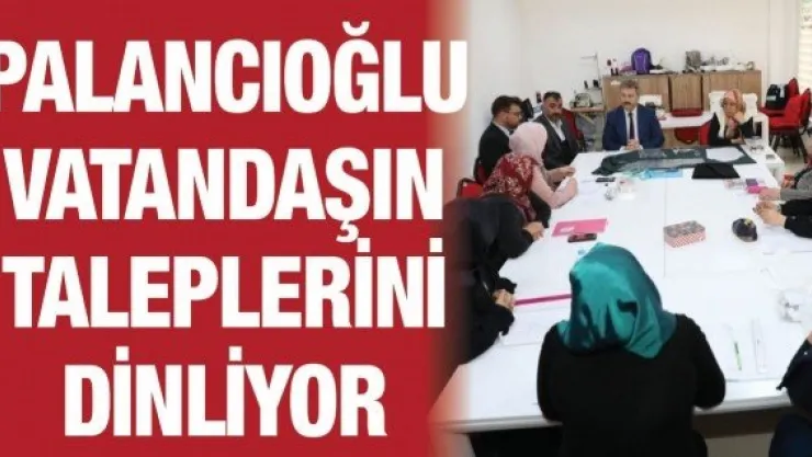 Palancıoğlu vatandaşın taleplerini dinliyor