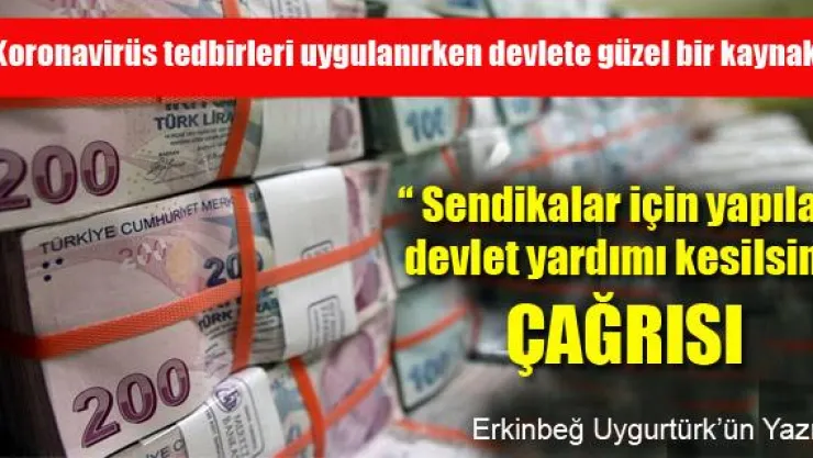 'Sendikalar için yapılan devlet yardımı kesilsin' çağrısı