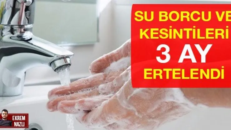 SU BORCU VE KESİNTİLERİ 3 AY ERTELENDİ