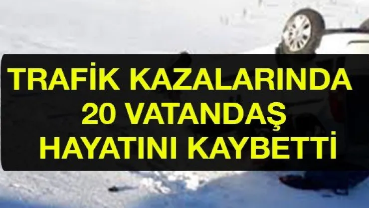 Trafik kazalarında 20 vatandaş hayatını kaybetti
