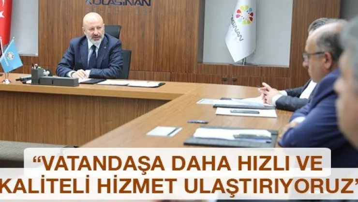 'Vatandaşa daha hızlı ve kaliteli hizmet ulaştırıyoruz'
