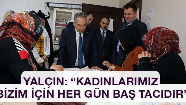 Yalçın: 'Kadınlarımız bizim için her gün baş tacıdır'