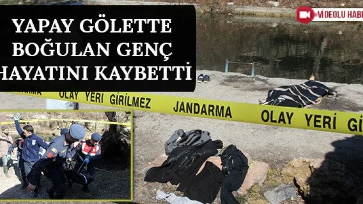 Yapay Gölette Boğulan Genç Hayatını Kaybetti