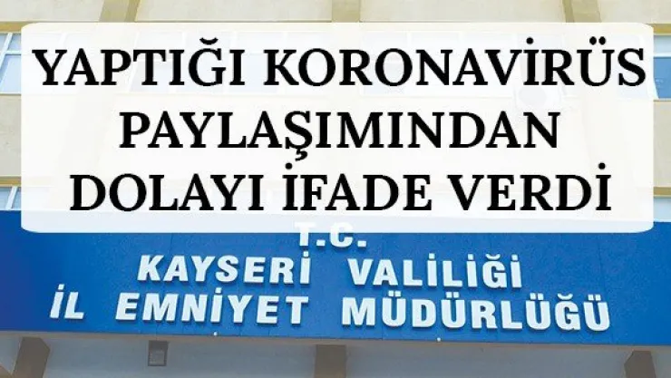 Yaptığı Koronavirüs paylaşımından dolayı ifade verdi