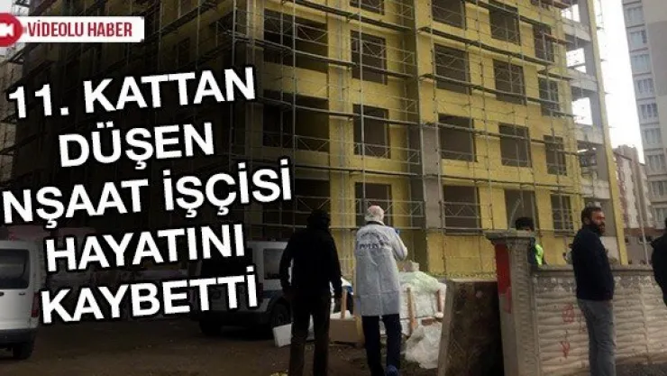 11. kattan düşen inşaat işçisi hayatını kaybetti