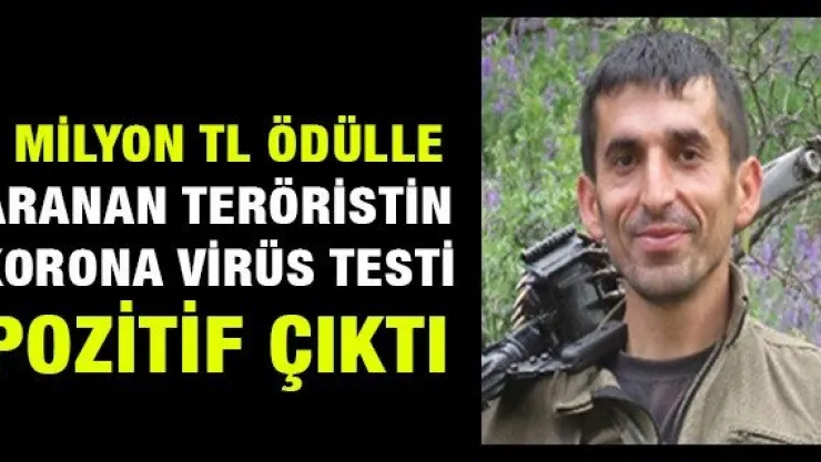 1 milyon TL ödülle aranan teröristin korona virüs testi pozitif çıktı