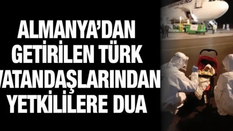 Almanya'dan getirilen Türk vatandaşlarından yetkililere dua