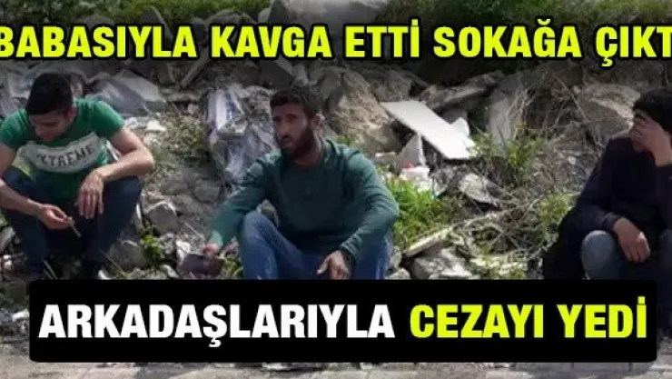 Babasıyla kavga etti sokağa çıktı, cezayı yedi