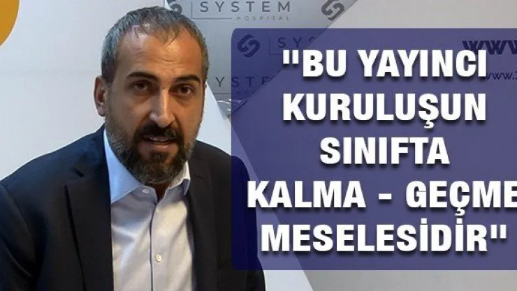 "Bu yayıncı kuruluşun sınıfta kalma - geçme meselesidir"