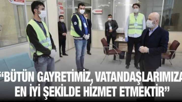 'Bütün gayretimiz, vatandaşlarımıza en iyi şekilde hizmet etmektir'