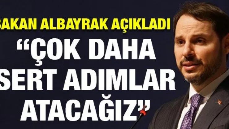 'Çok daha sert adımlar atacağız'