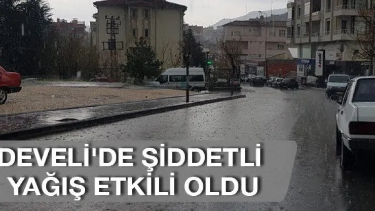Develi'de şiddetli yağış etkili oldu