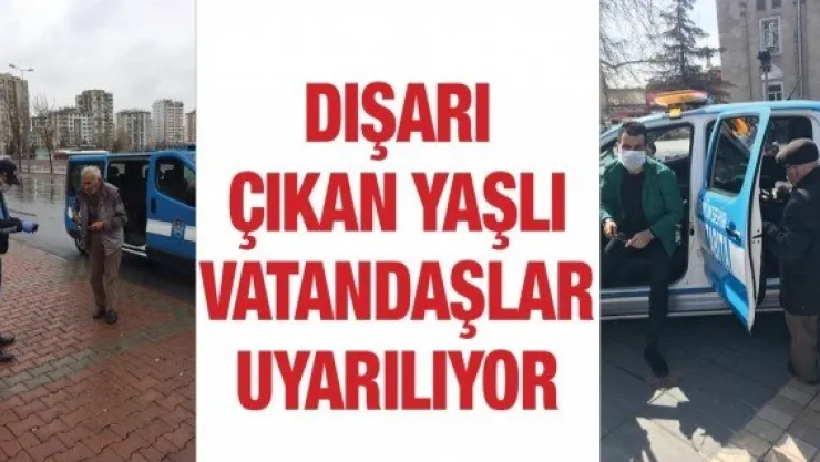 Dışarı çıkan yaşlı vatandaşlar uyarılıyor