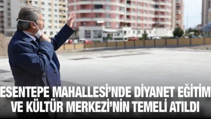 Esentepe Mahallesi'nde Diyanet Eğitim ve Kültür Merkezi'nin temeli atıldı