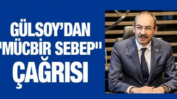 GÜLSOY'DAN &quotMÜCBİR SEBEP" ÇAĞRISI
