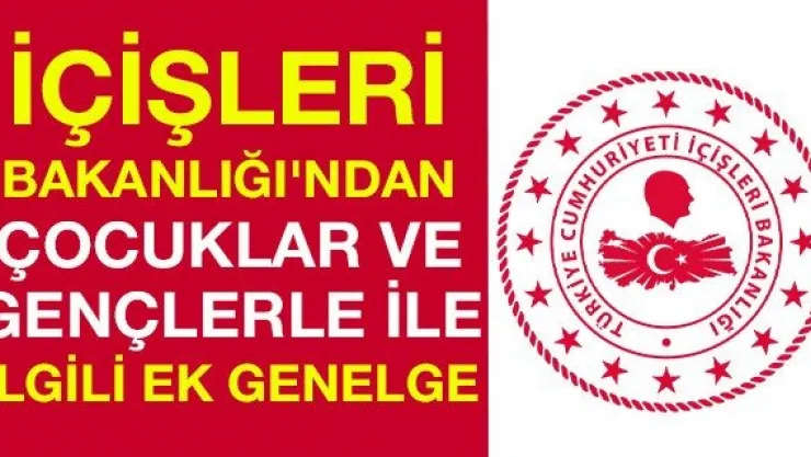 İçişleri Bakanlığı'ndan çocuklar ve gençlerle ile ilgili ek genelge