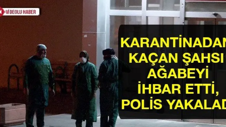 Karantinadan kaçan şahsı ağabeyi ihbar etti, polis yakaladı