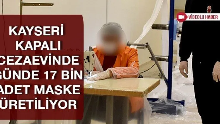 Kayseri Kapalı Cezaevinde günde 17 bin adet maske üretiliyor