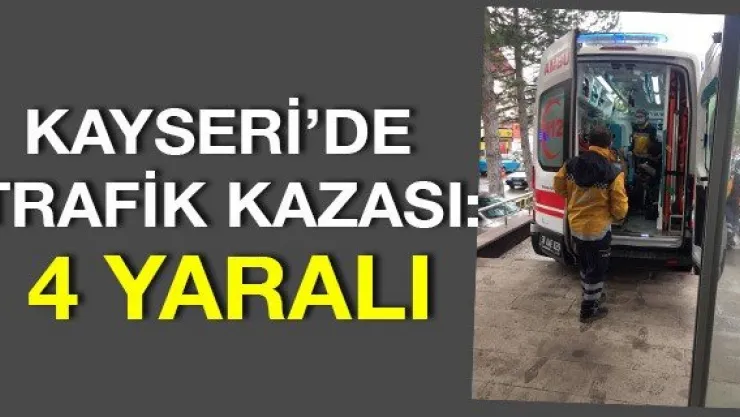 Kayseri'de trafik kazası: 4 yaralı