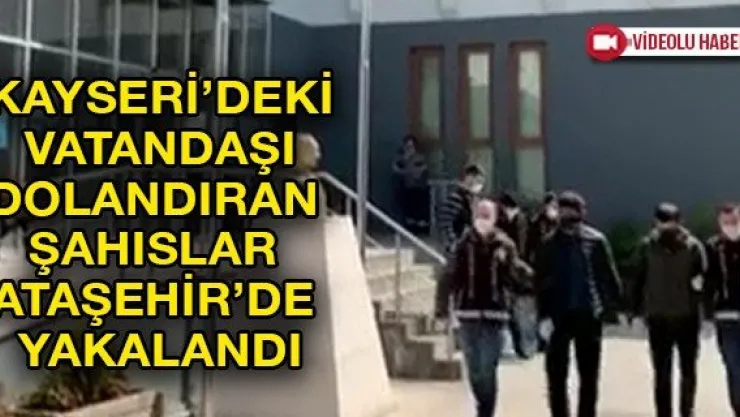 Kayseri'deki vatandaşı dolandıran şahıslar Ataşehir'de yakalandı
