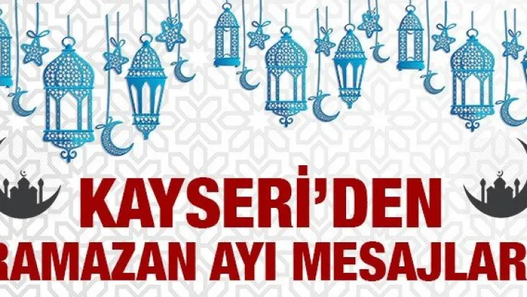 KAYSERİ'DEN RAMAZAN AYI MESAJLARI
