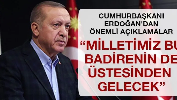 'Milletimiz bu badirenin de üstesinden gelecek'
