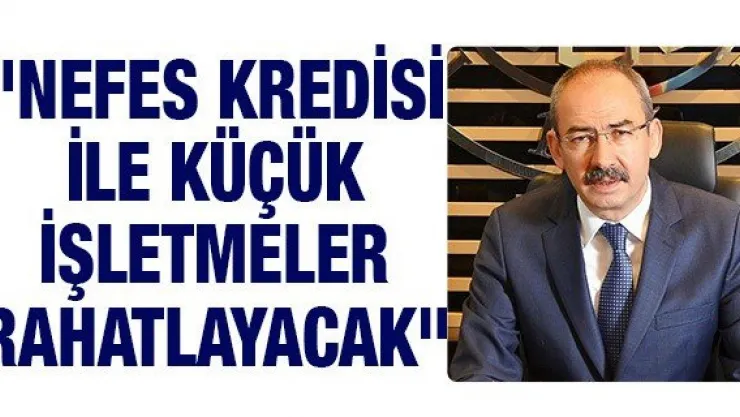 &quotNEFES KREDİSİ İLE KÜÇÜK İŞLETMELER RAHATLAYACAK"