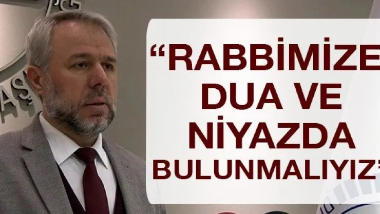 'Rabbimize dua ve niyazda bulunmalıyız'