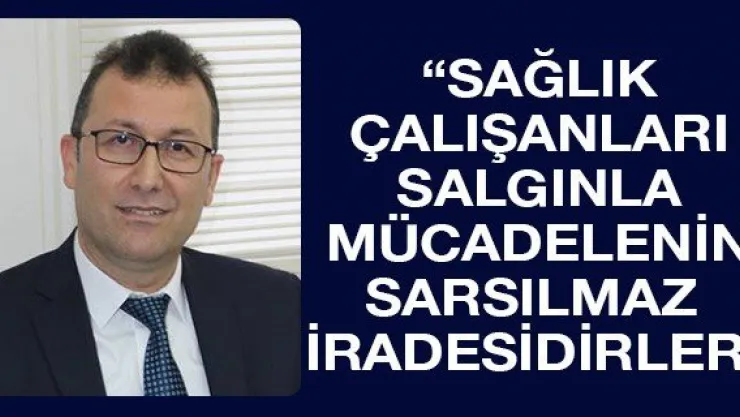 'Sağlık çalışanları salgınla mücadelenin sarsılmaz iradesidirler'