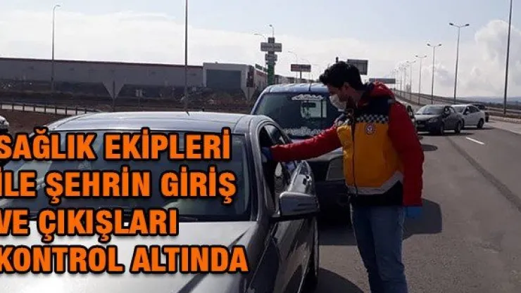Sağlık Ekipleri ile Şehrin Giriş ve Çıkışları Kontrol Altında