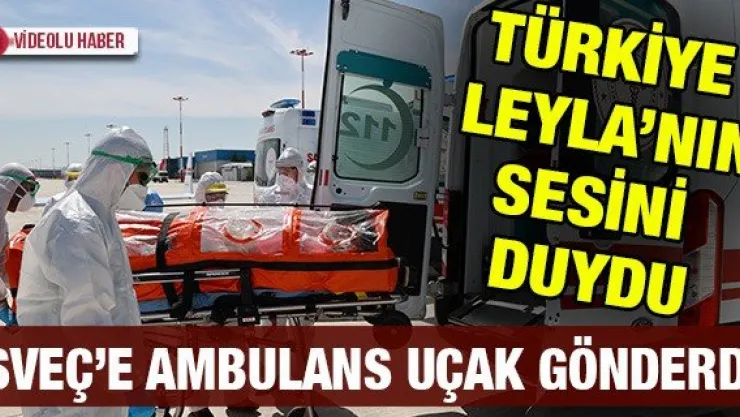 Türkiye Leyla'nın sesini duydu, İsveç'e ambulans uçak gönderdi