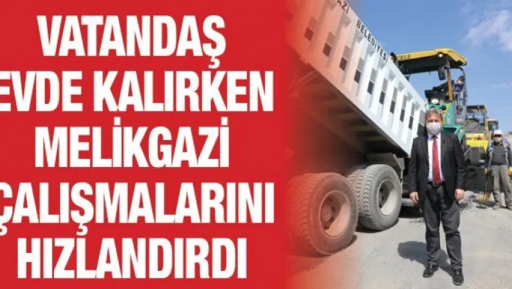 Vatandaş evde kalırken Melikgazi çalışmalarını hızlandırdı