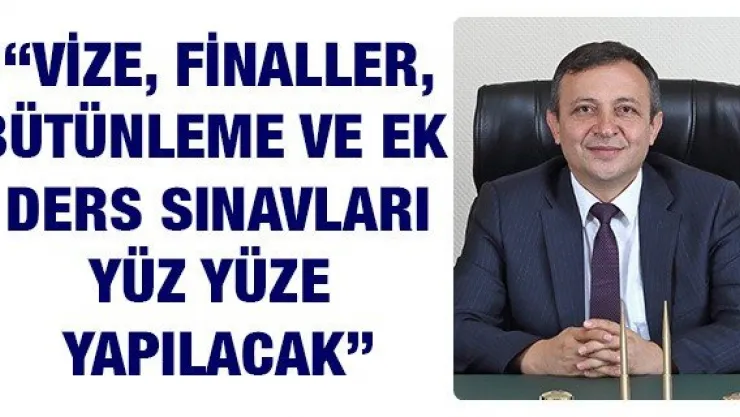 'Vize, finaller, bütünleme ve ek ders sınavları yüz yüze yapılacak'