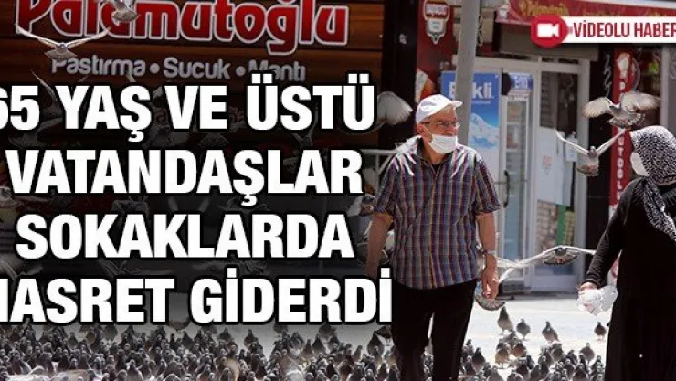 65 yaş ve üstü vatandaşlar sokaklarda hasret giderdi