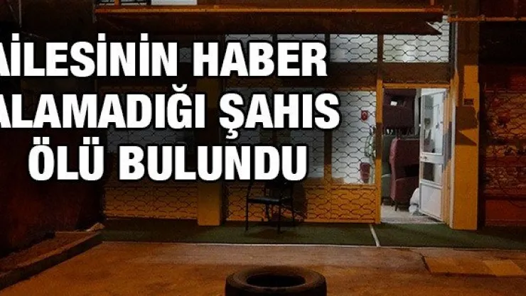 Ailesinin haber alamadığı şahıs ölü bulundu
