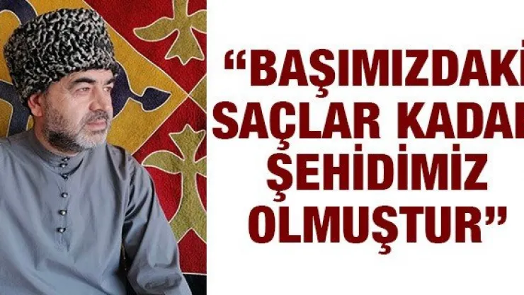 'Başımızdaki saçlar kadar şehidimiz olmuştur'