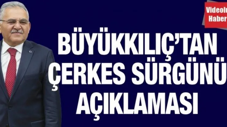 Büyükkılıç'tan Çerkes Sürgünü Açıklaması