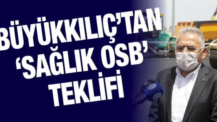 Büyükkılıç'tan 'Sağlık OSB' teklifi