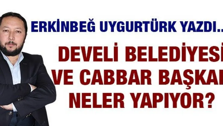 Develi Belediyesi ve Cabbar Başkan Neler Yapıyor?