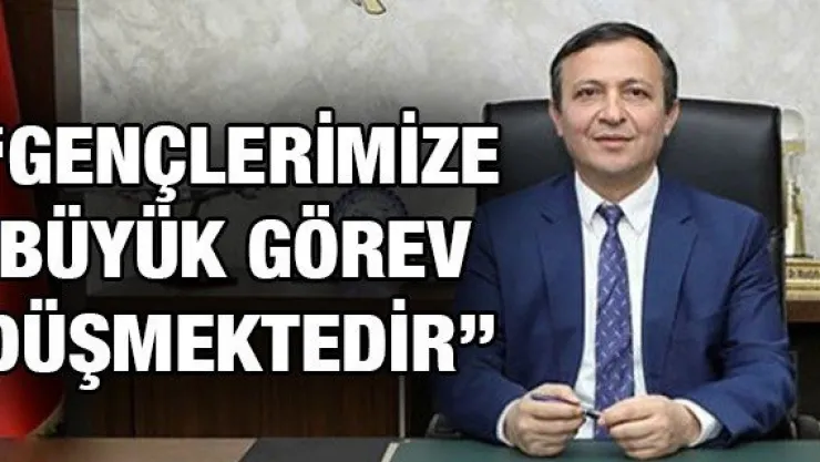 'Gençlerimize büyük görev düşmektedir'