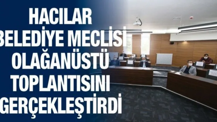 Hacılar Belediye Meclisi olağanüstü toplantısını gerçekleştirdi