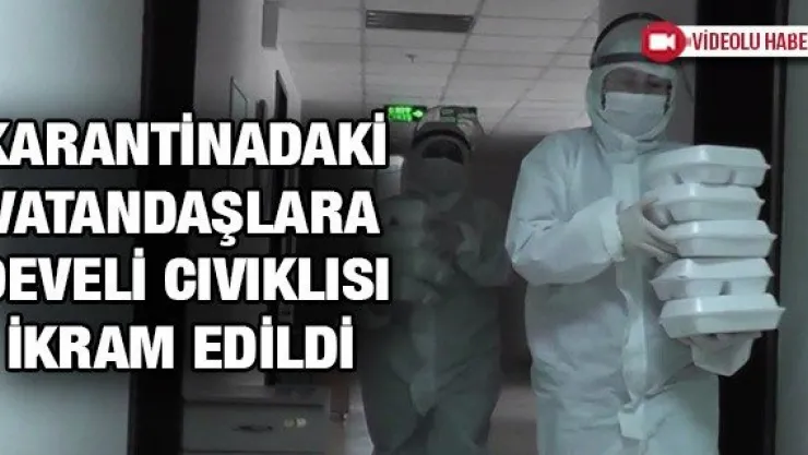 Karantinadaki vatandaşlara Develi cıvıklısı ikram edildi